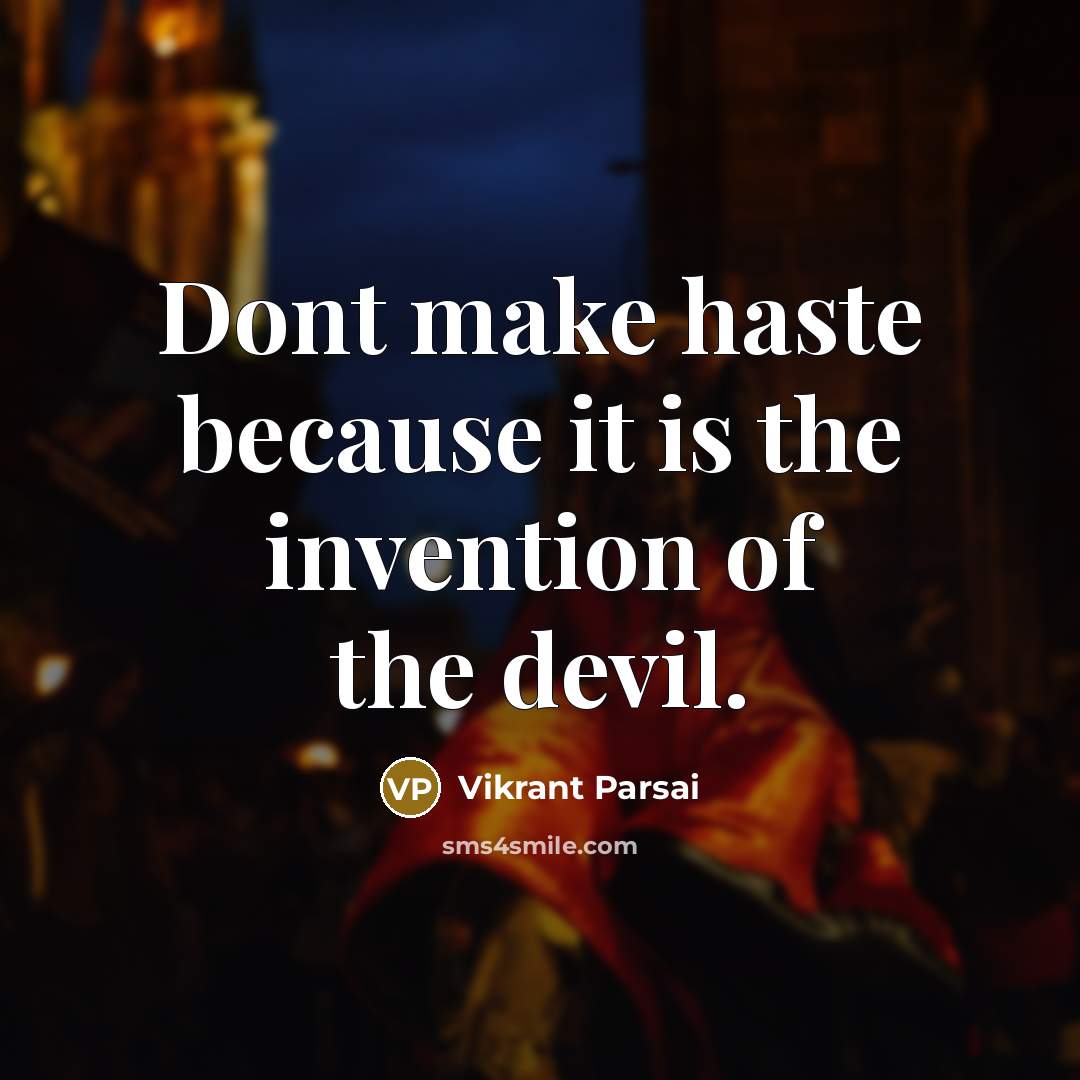 “Dont make haste because it is the invention of the devil.” quote by Vikrant Parsai