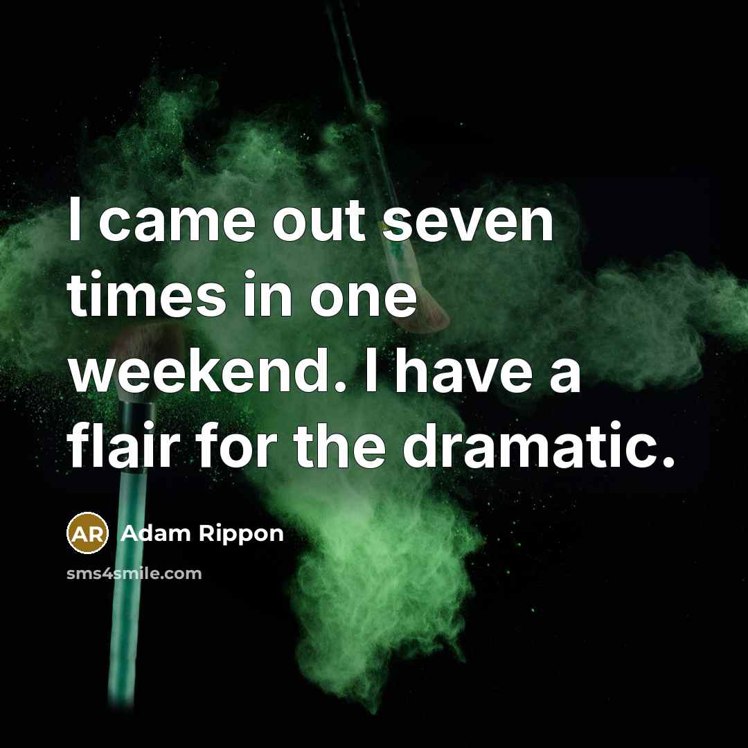 “I came out seven times in one weekend. I have a flair for the dramatic.” quote by Adam Rippon