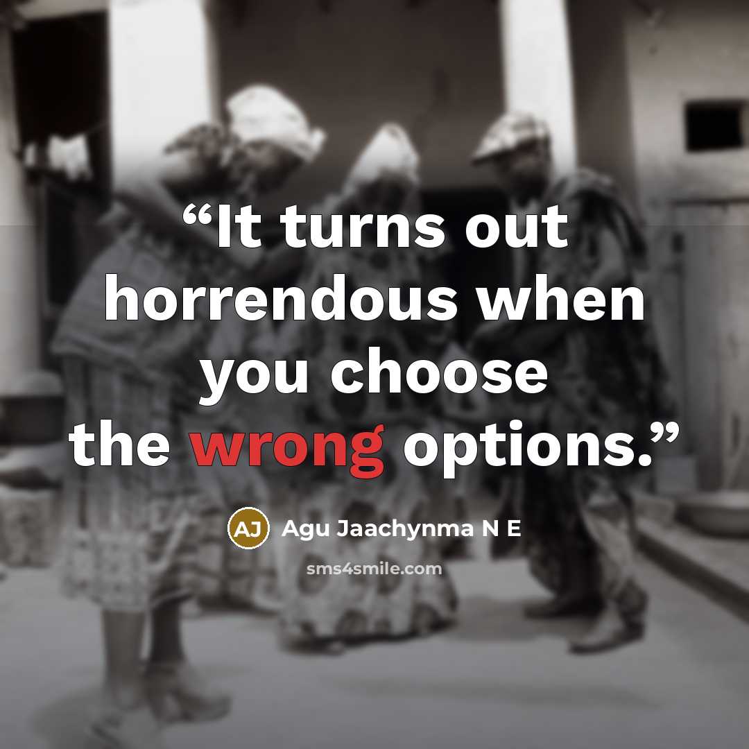 “It turns out horrendous when you choose the wrong options.” quote by Agu Jaachynma N E