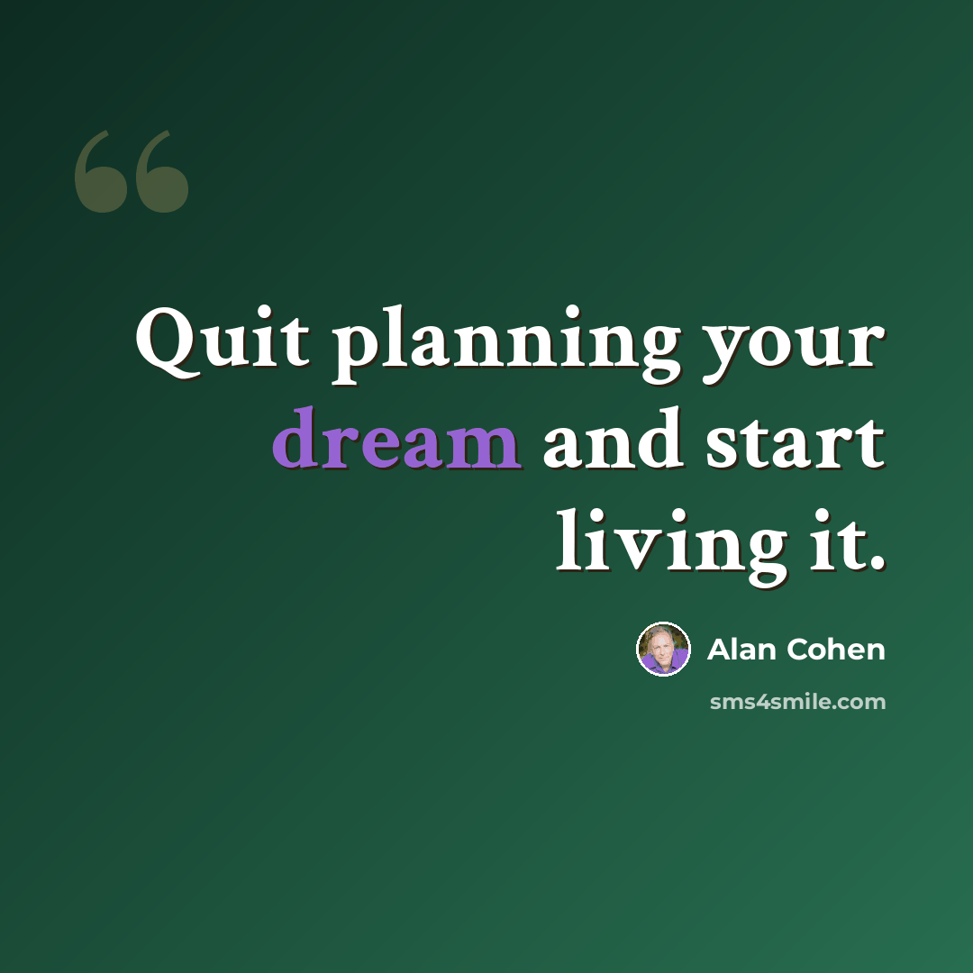 “Quit planning your dream and start living it.” quote by Alan Cohen