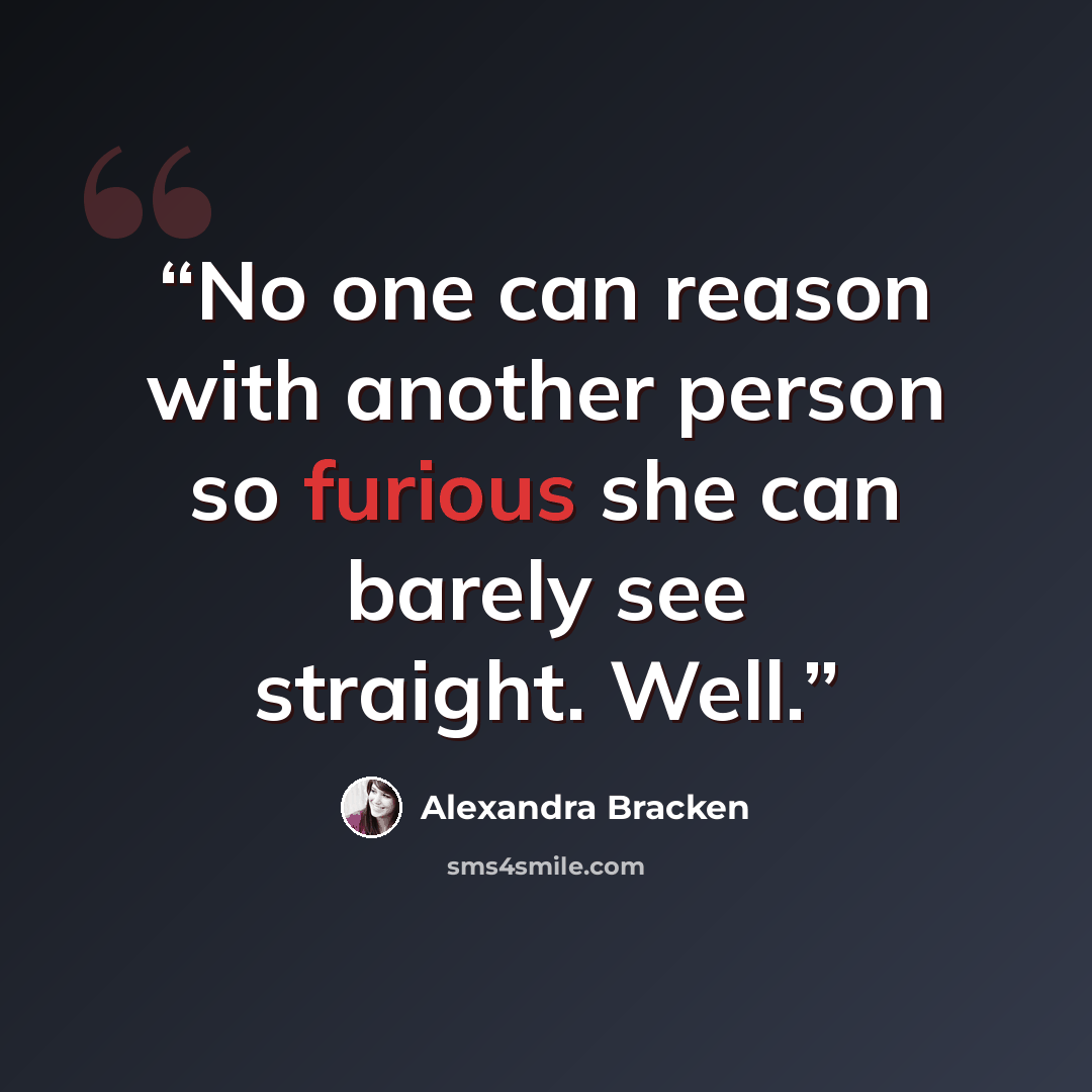 “No one can reason with another person so furious she can barely see straight. Well.” quote by Alexandra Bracken
