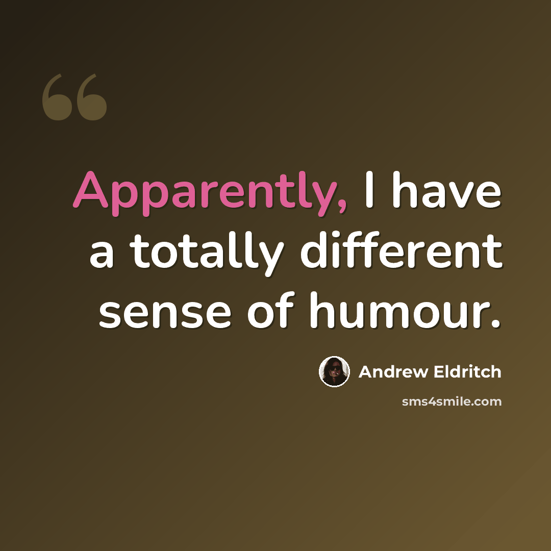 “Apparently, I have a totally different sense of humour.” quote by Andrew Eldritch