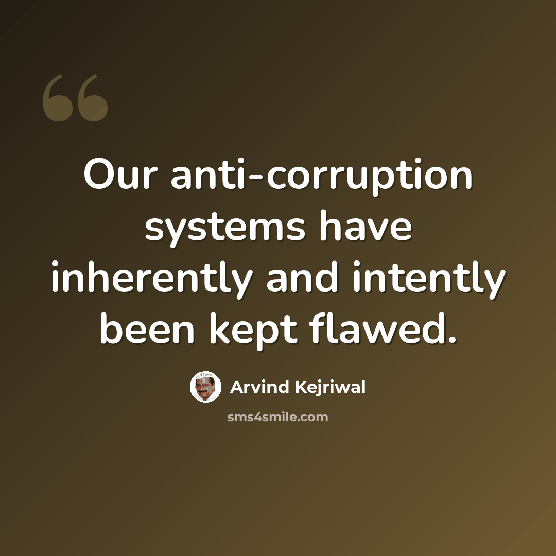 “Our anti-corruption systems have inherently and intently been kept flawed.” quote by Arvind Kejriwal