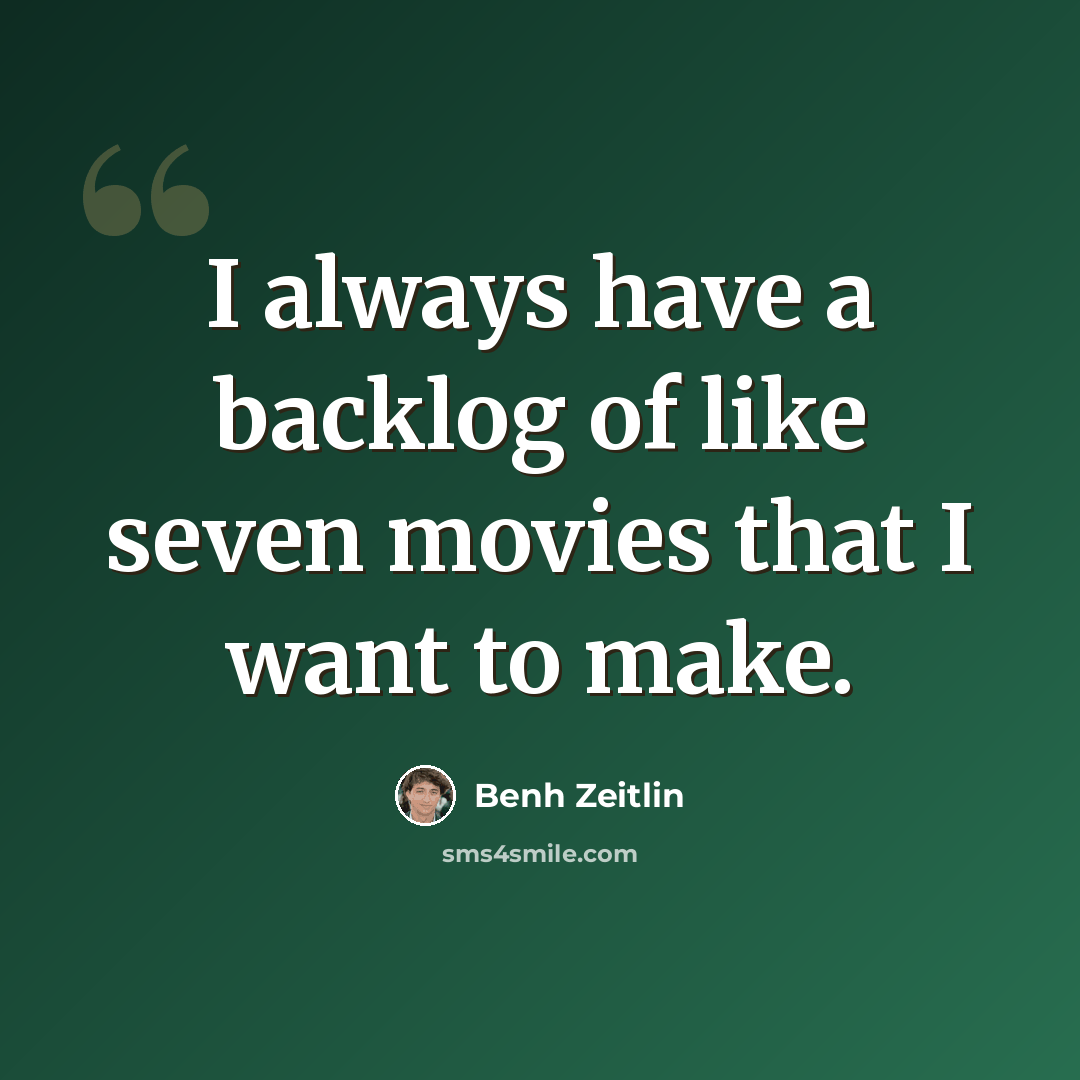 “I always have a backlog of like seven movies that I want to make.” quote by Benh Zeitlin