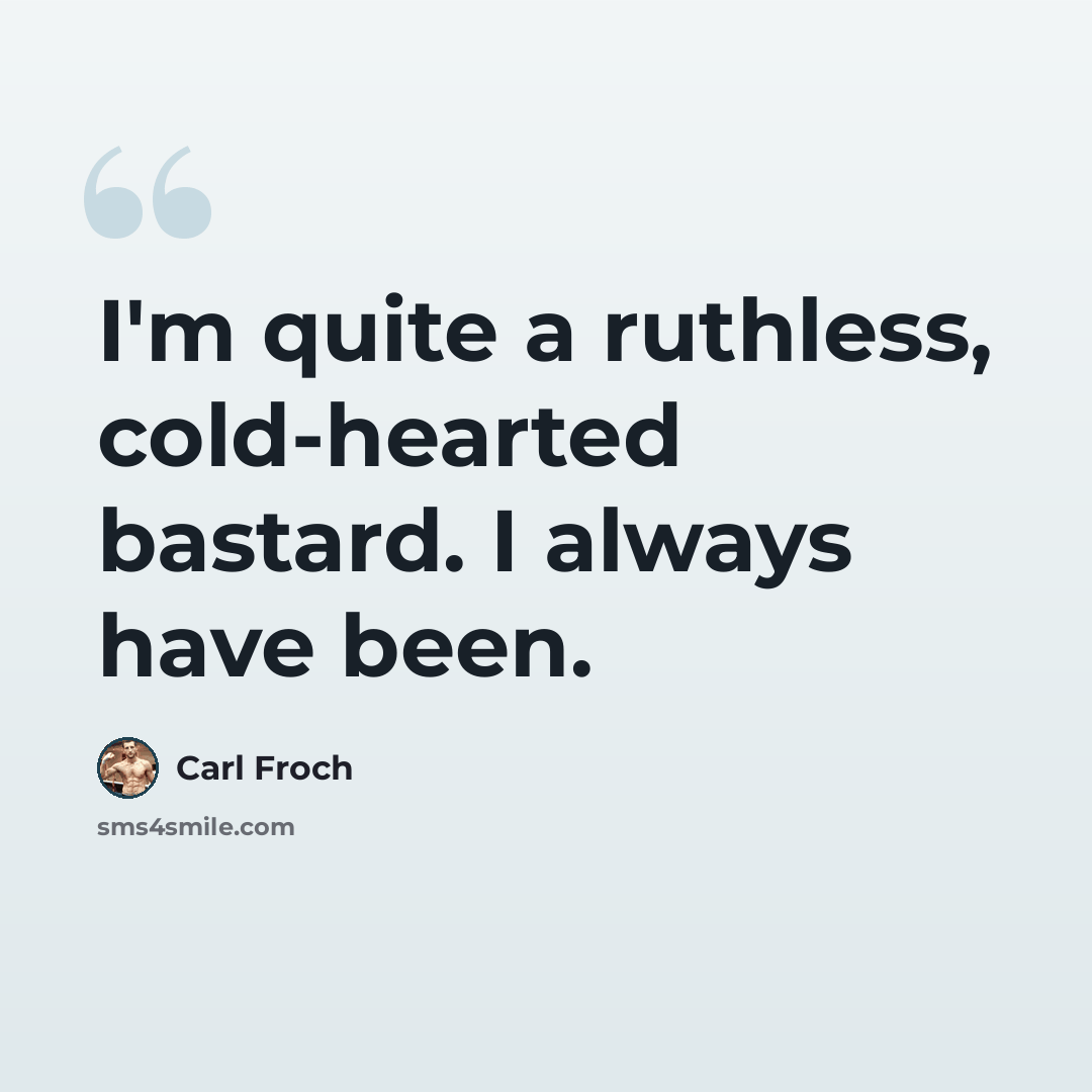 “I'm quite a ruthless, cold-hearted bastard. I always have been.” quote by Carl Froch