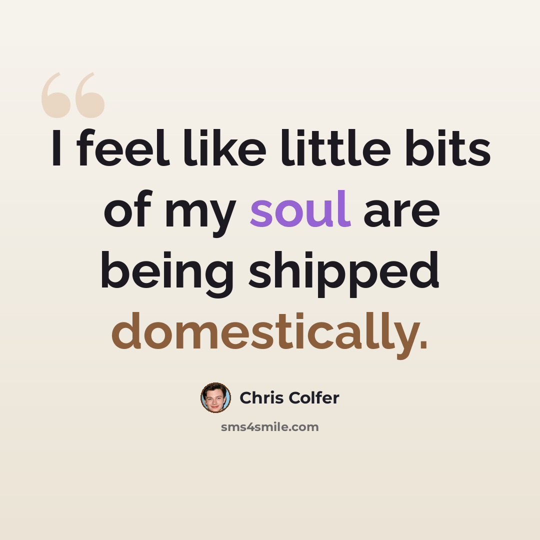 “I feel like little bits of my soul are being shipped domestically.” quote by Chris Colfer