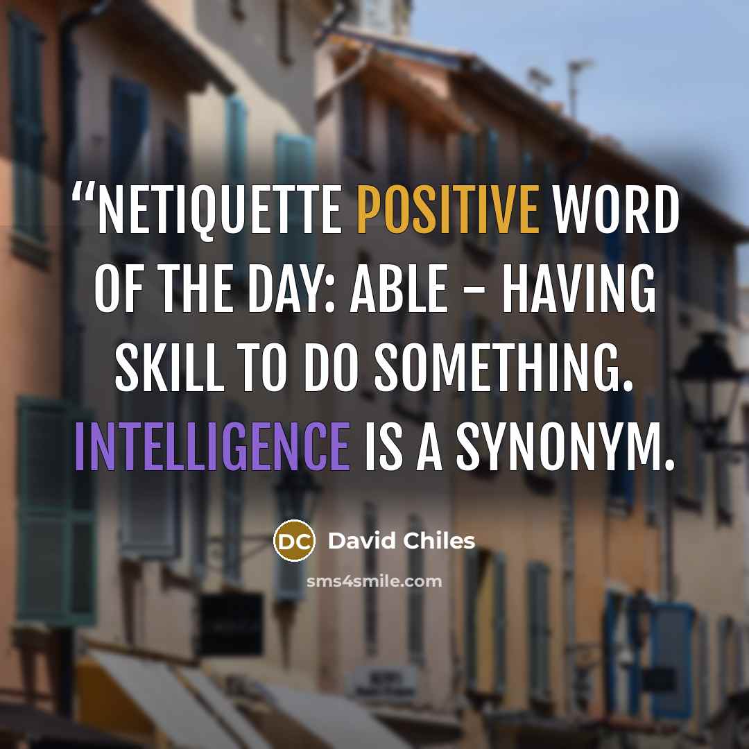 ““Netiquette Positive Word of The Day: Able - having skill to do something. Intelligence is a synonym.” quote by David Chiles