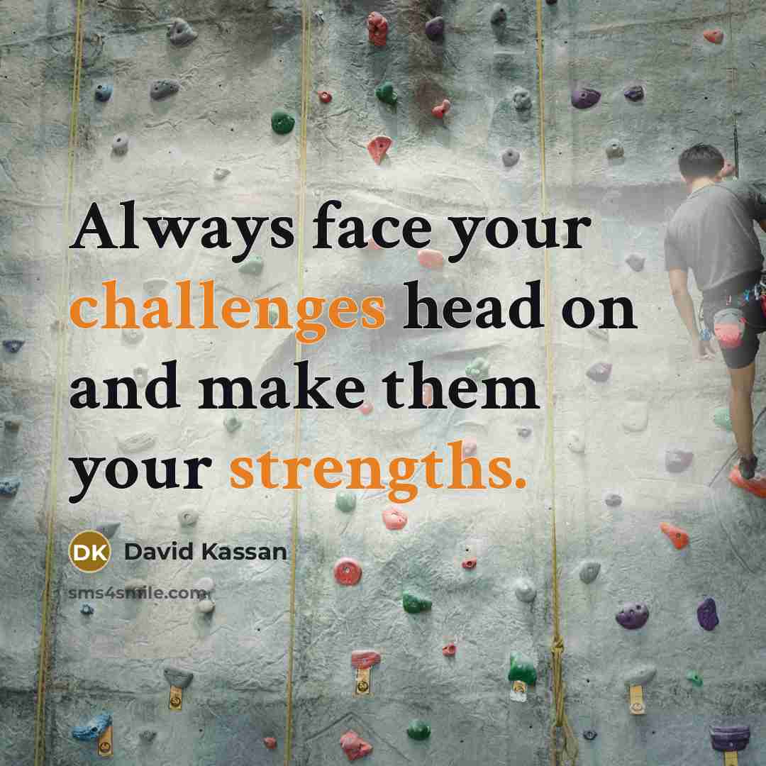 “Always face your challenges head on and make them your strengths.” quote by David Kassan