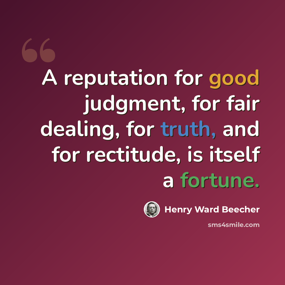 “A reputation for good judgment, for fair dealing, for truth, and for rectitude, is itself a fortune.” quote by Henry Ward Beecher