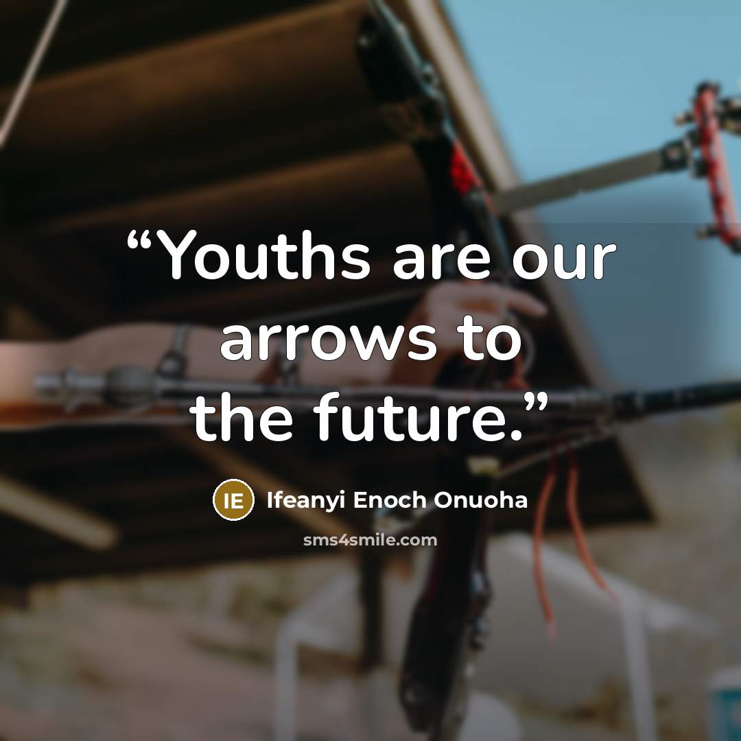 “Youths are our arrows to the future.” quote by Ifeanyi Enoch Onuoha