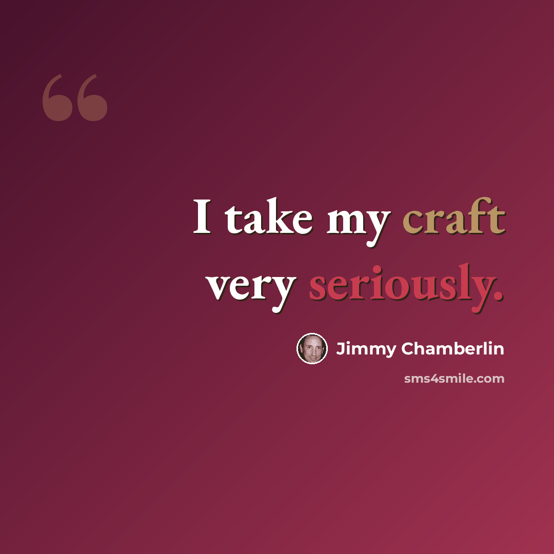 “I take my craft very seriously.” quote by Jimmy Chamberlin