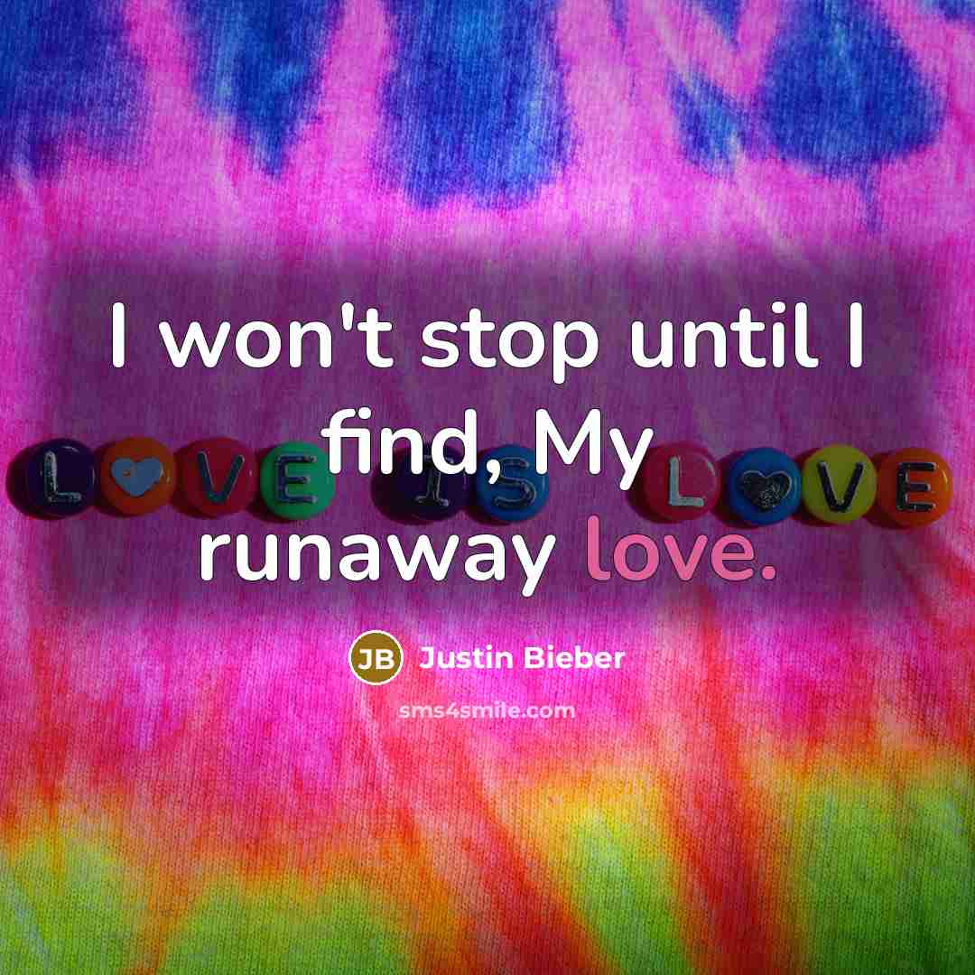 “I won't stop until I find, My runaway love.” quote by Justin Bieber