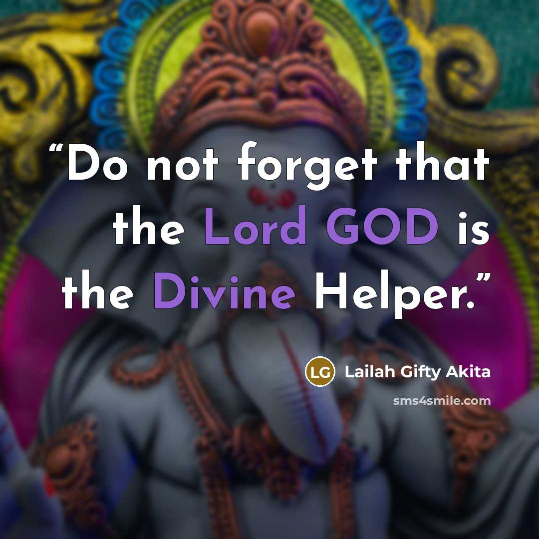 “Do not forget that the Lord GOD is the Divine Helper.” quote by Lailah Gifty Akita