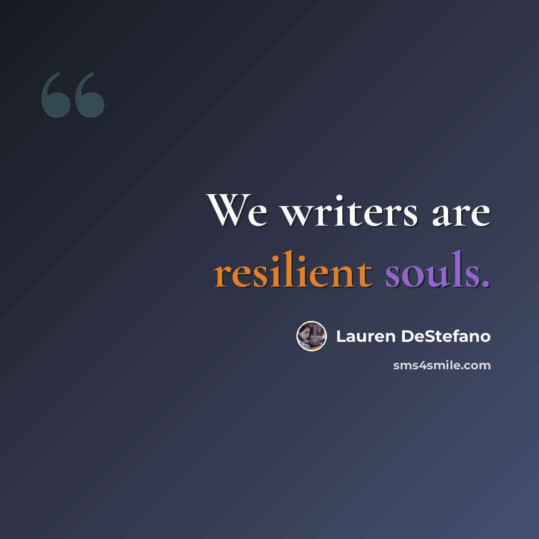 “We writers are resilient souls.” quote by Lauren DeStefano
