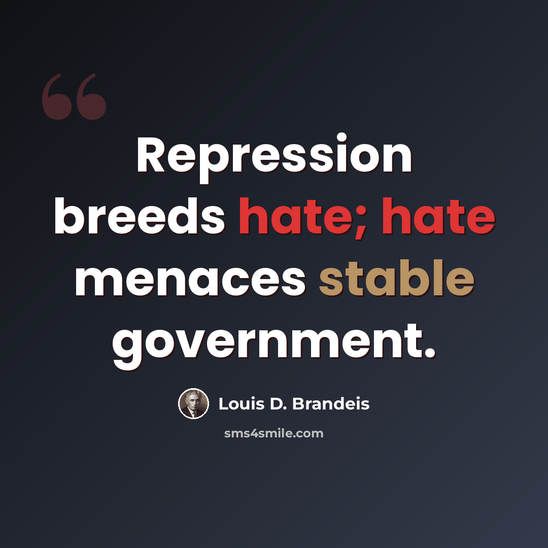 “Repression breeds hate; hate menaces stable government.” quote by Louis D. Brandeis