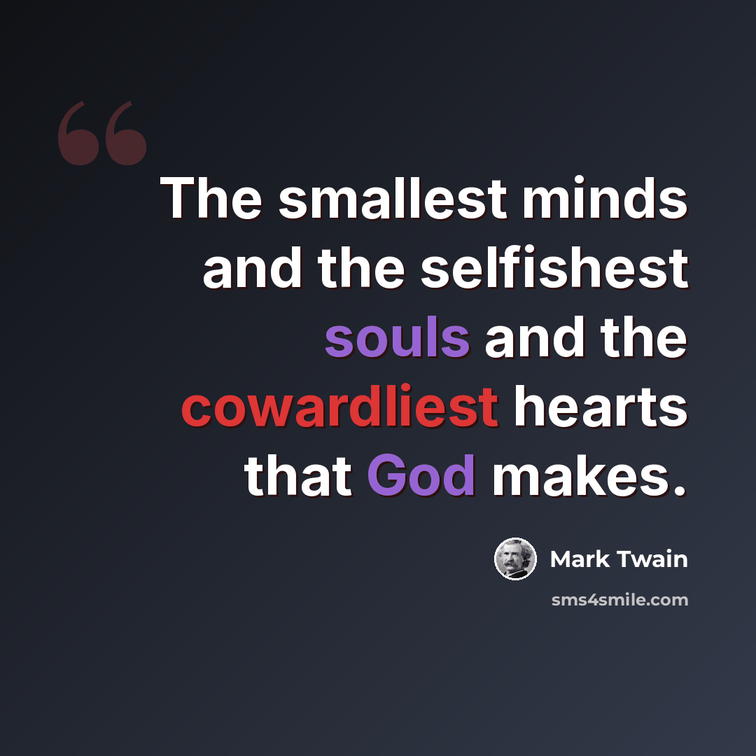 “The smallest minds and the selfishest souls and the cowardliest hearts that God makes.” quote by Mark Twain