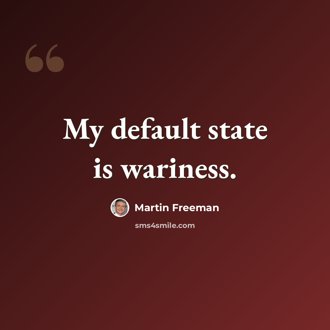 “My default state is wariness.” quote by Martin Freeman