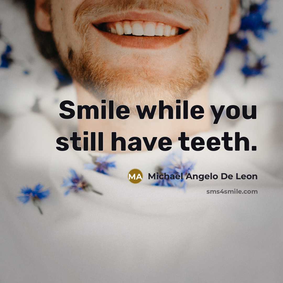 “Smile while you still have teeth.” quote by Michael Angelo De Leon