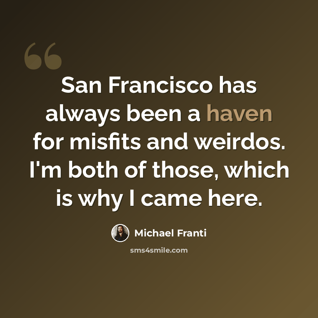 “San Francisco has always been a haven for misfits and weirdos. I'm both of those, which is why I came here.” quote by Michael Franti