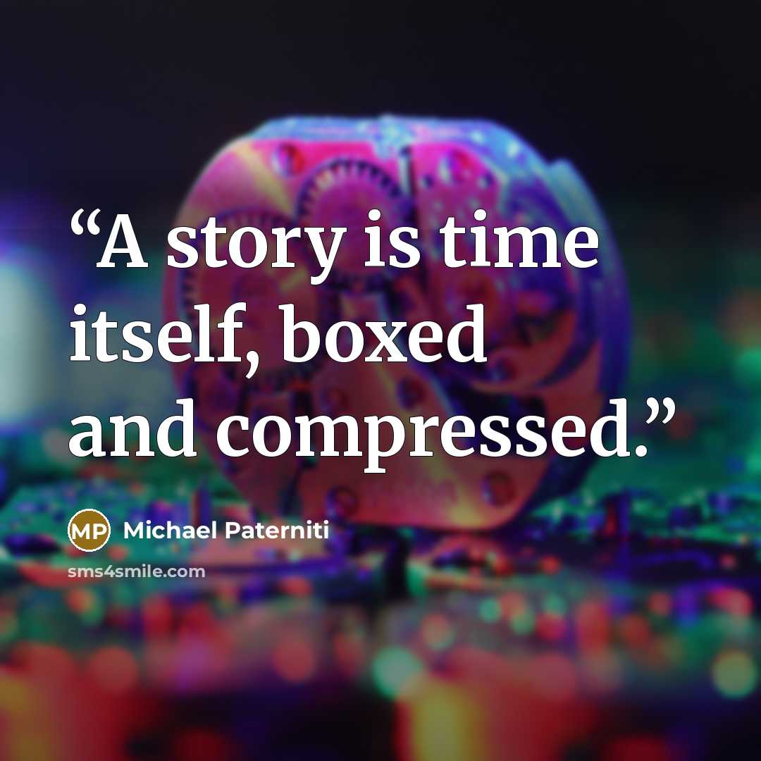 “A story is time itself, boxed and compressed.” quote by Michael Paterniti