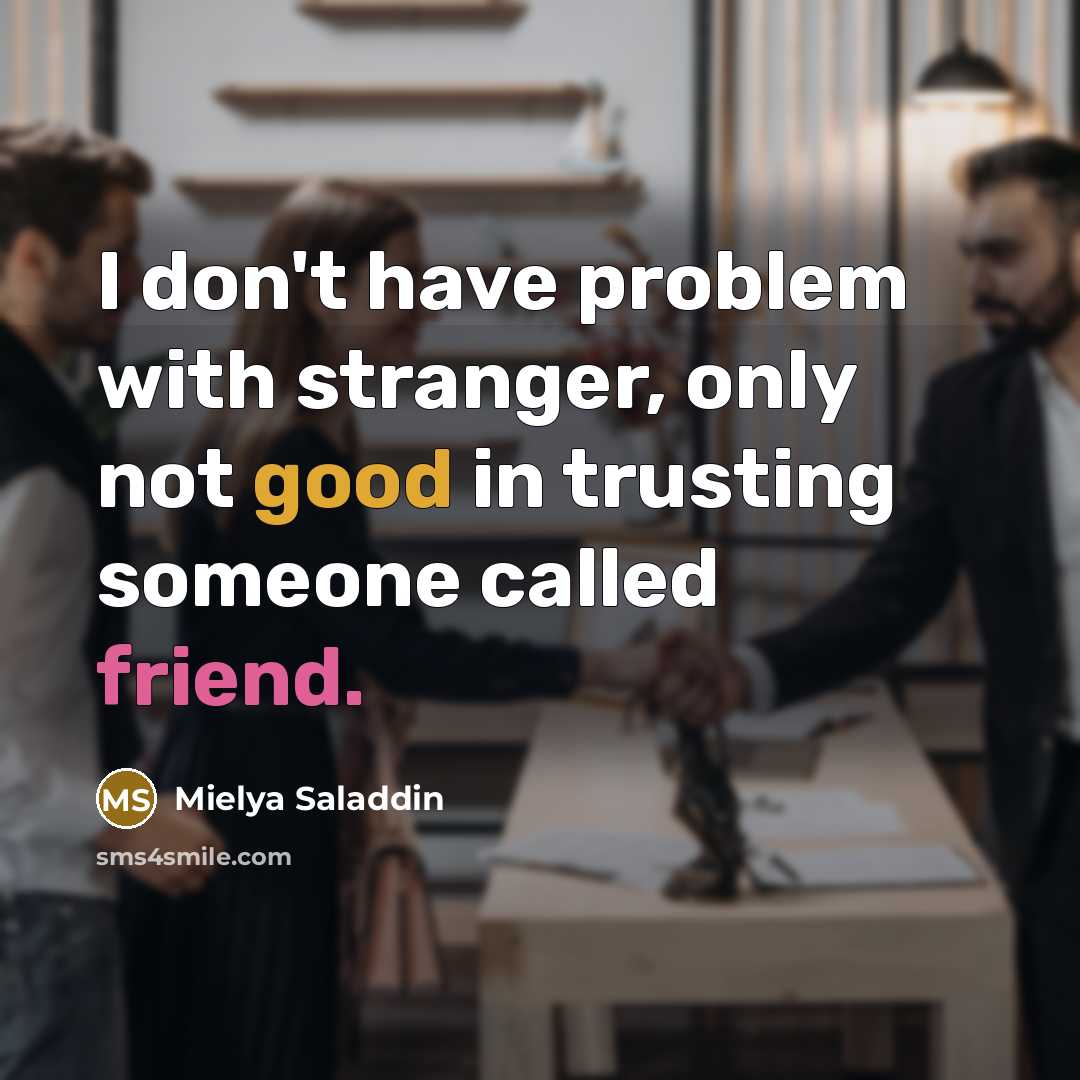 “I don't have problem with stranger, only not good in trusting someone called friend.” quote by Mielya Saladdin