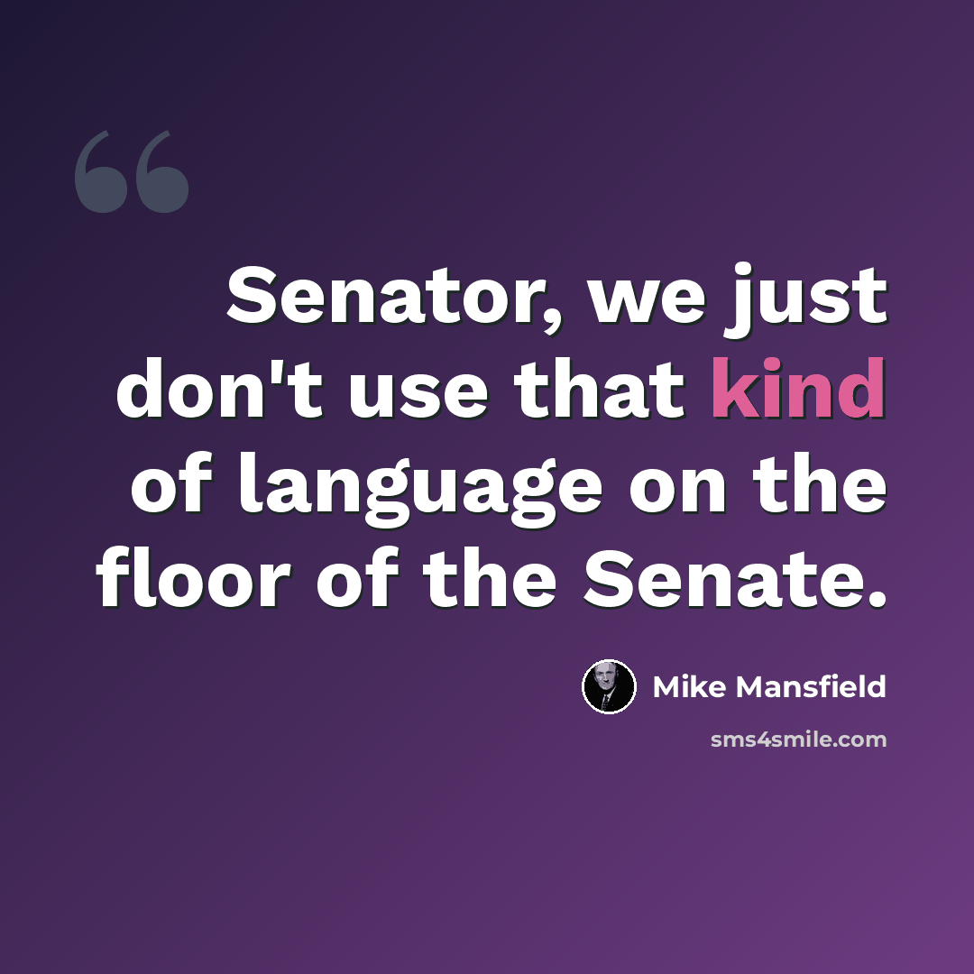 “Senator, we just don't use that kind of language on the floor of the Senate.” quote by Mike Mansfield