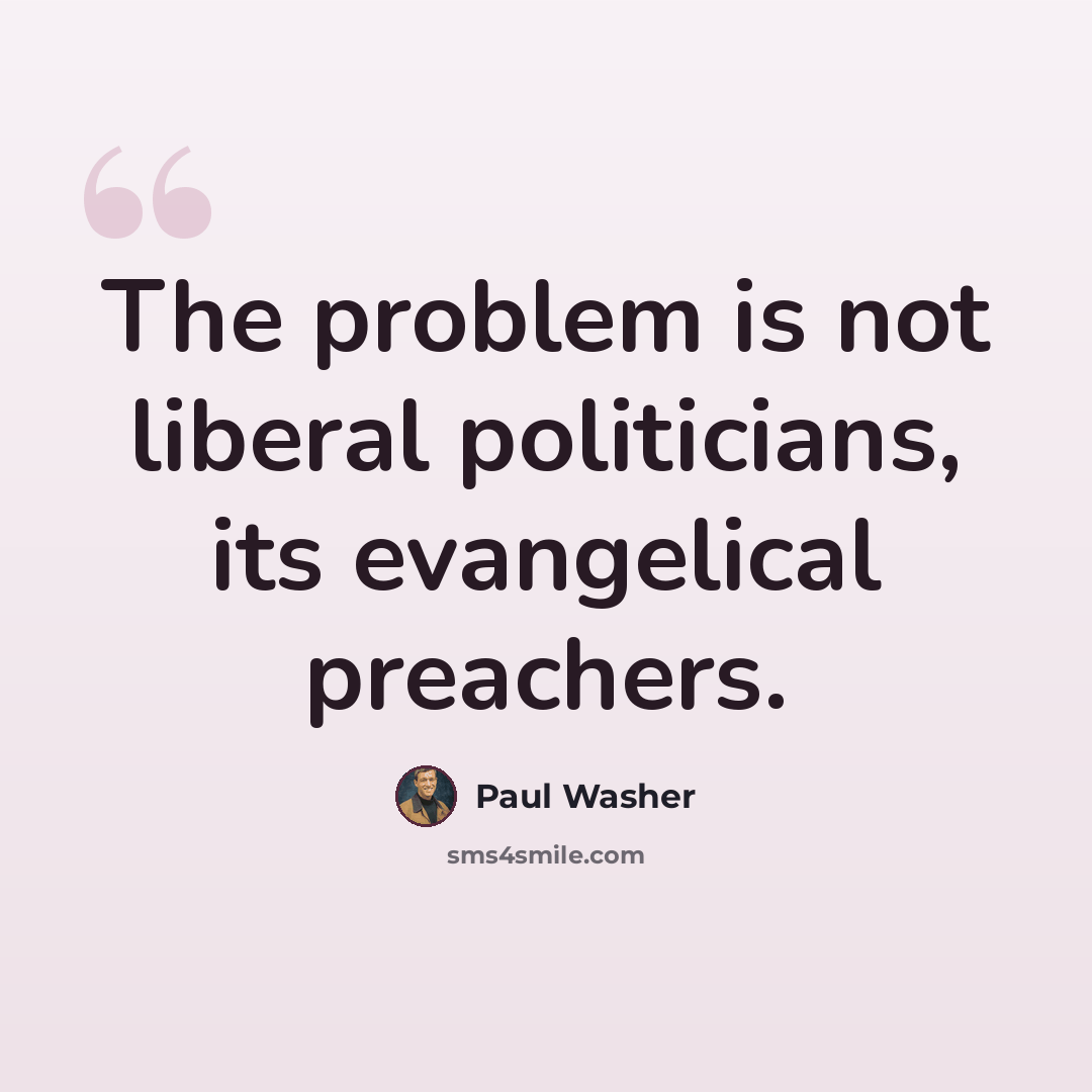 “The problem is not liberal politicians, its evangelical preachers.” quote by Paul Washer