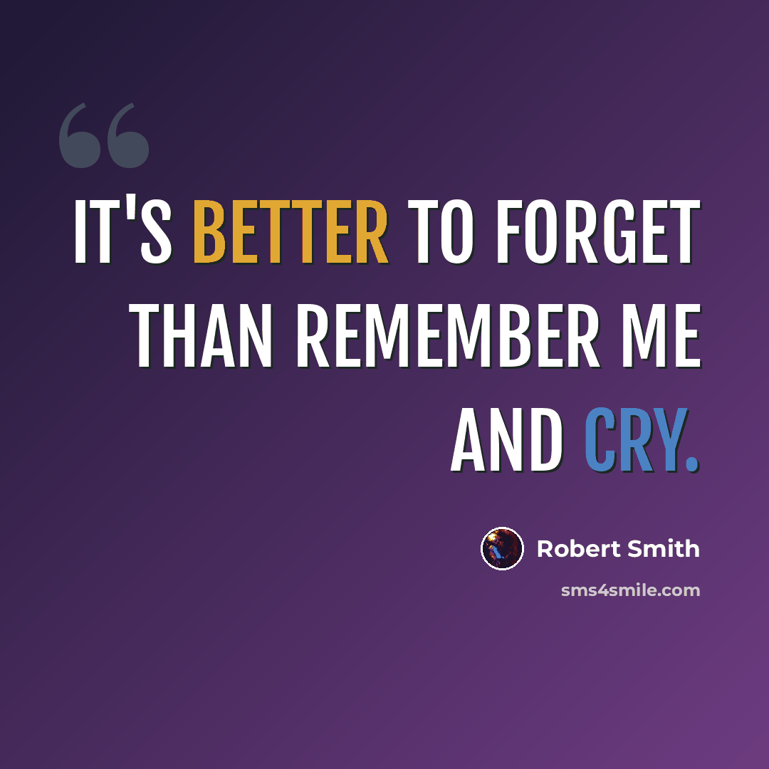 “It's better to forget than remember me and cry.” quote by Robert Smith
