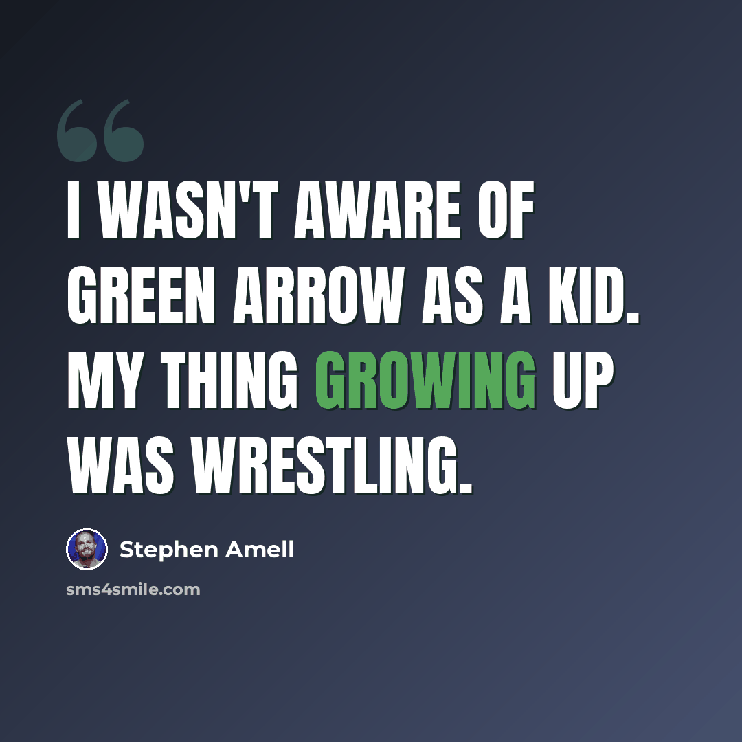 “I wasn't aware of Green Arrow as a kid. My thing growing up was wrestling.” quote by Stephen Amell