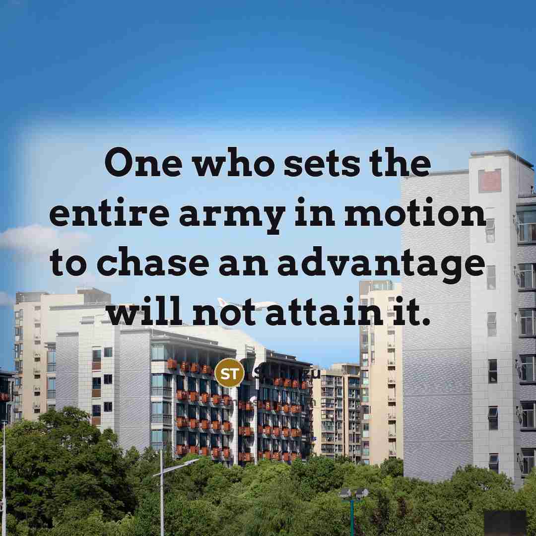 “One who sets the entire army in motion to chase an advantage will not attain it.” quote by Sun Tzu
