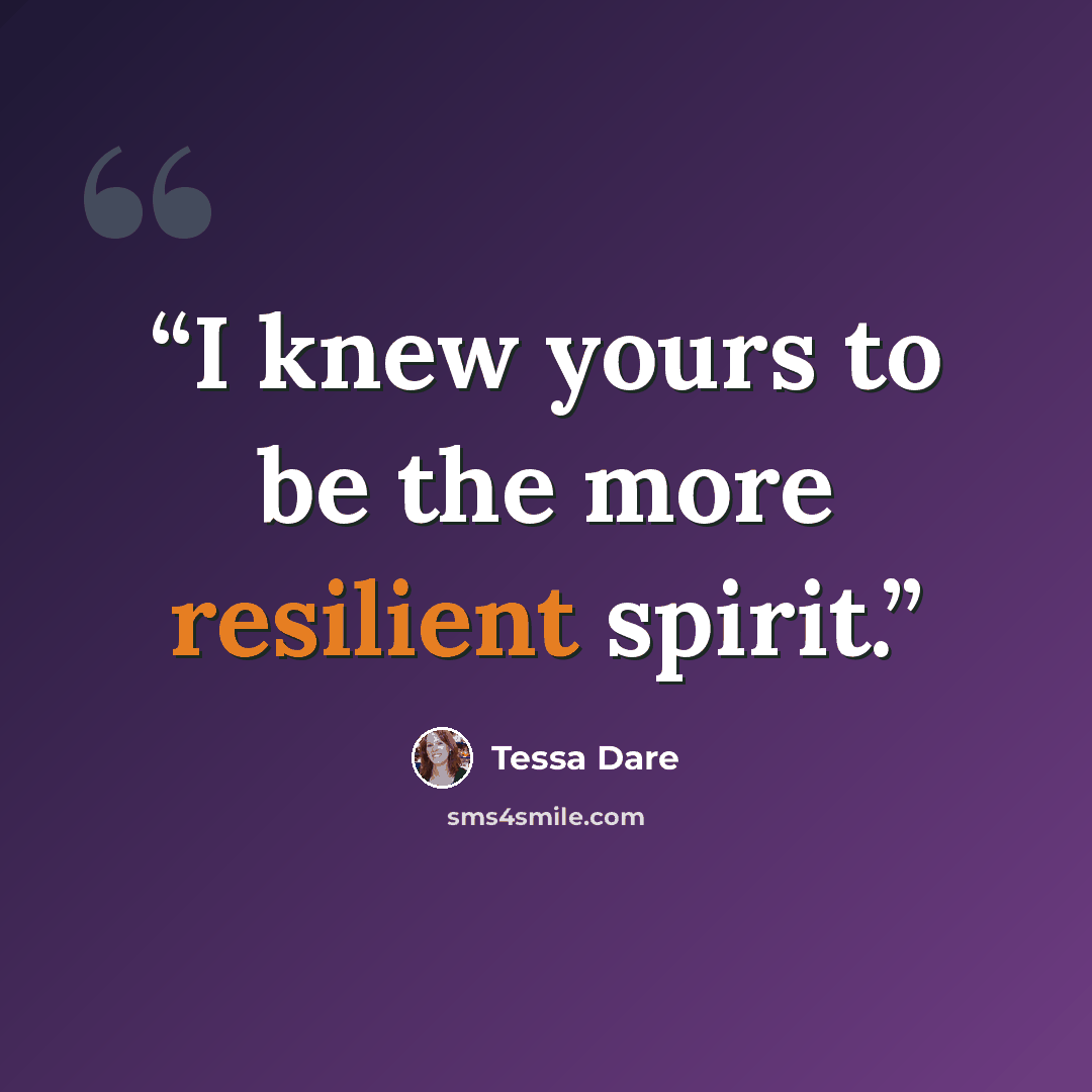 “I knew yours to be the more resilient spirit.” quote by Tessa Dare
