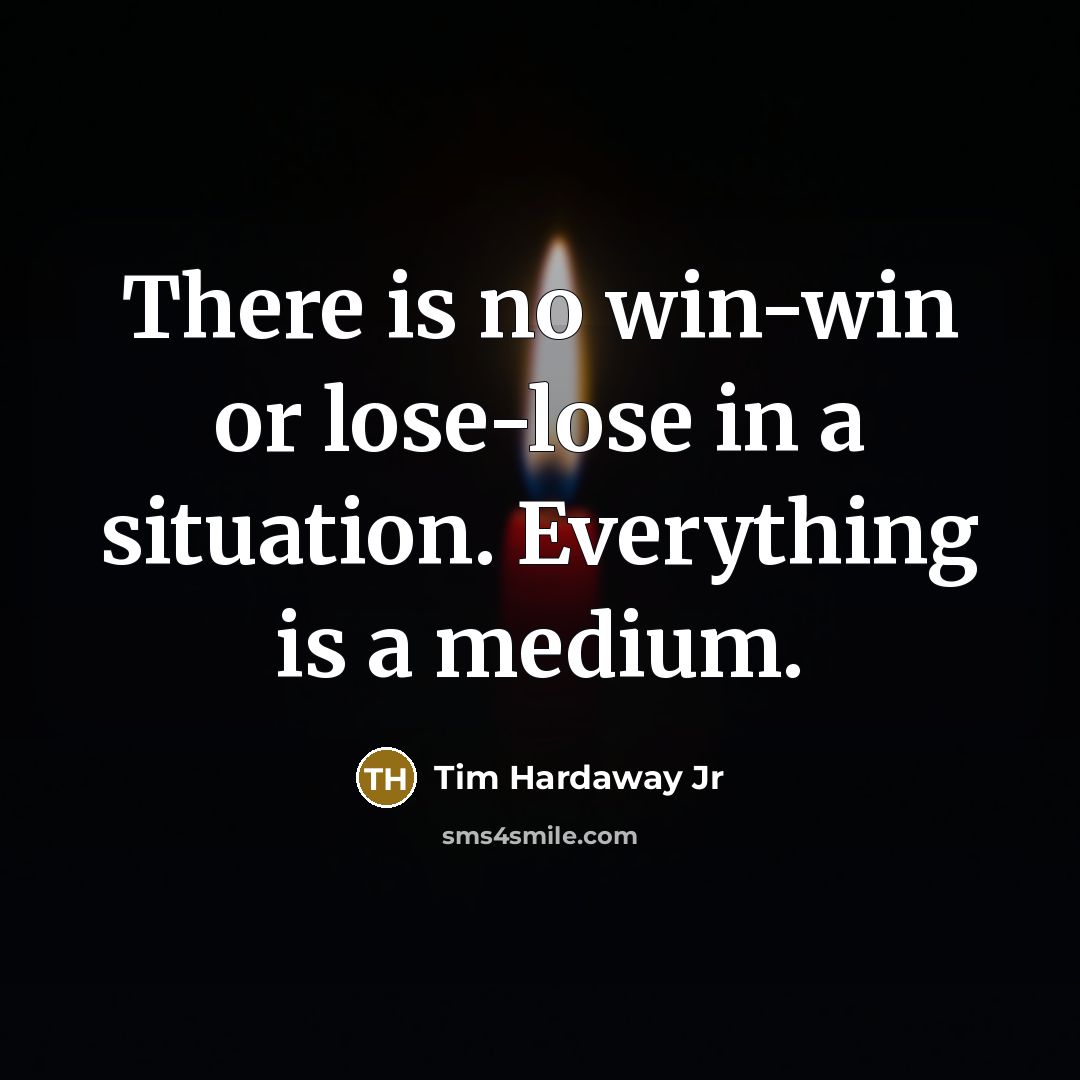 “There is no win-win or lose-lose in a situation. Everything is a medium.” quote by Tim Hardaway Jr