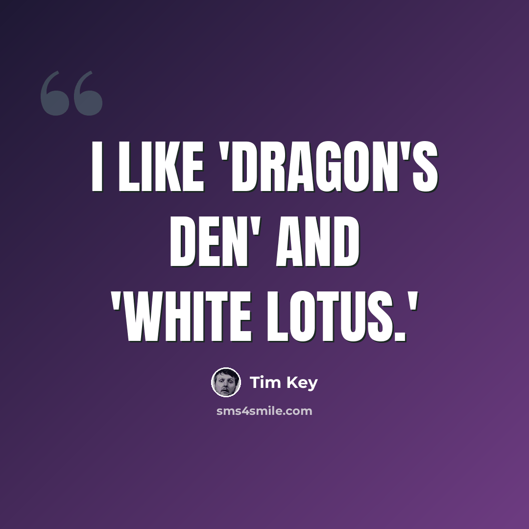“I like 'Dragon's Den' and 'White Lotus.'” quote by Tim Key