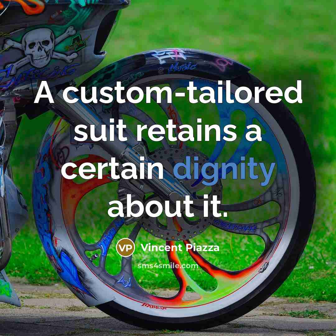“A custom-tailored suit retains a certain dignity about it.” quote by Vincent Piazza
