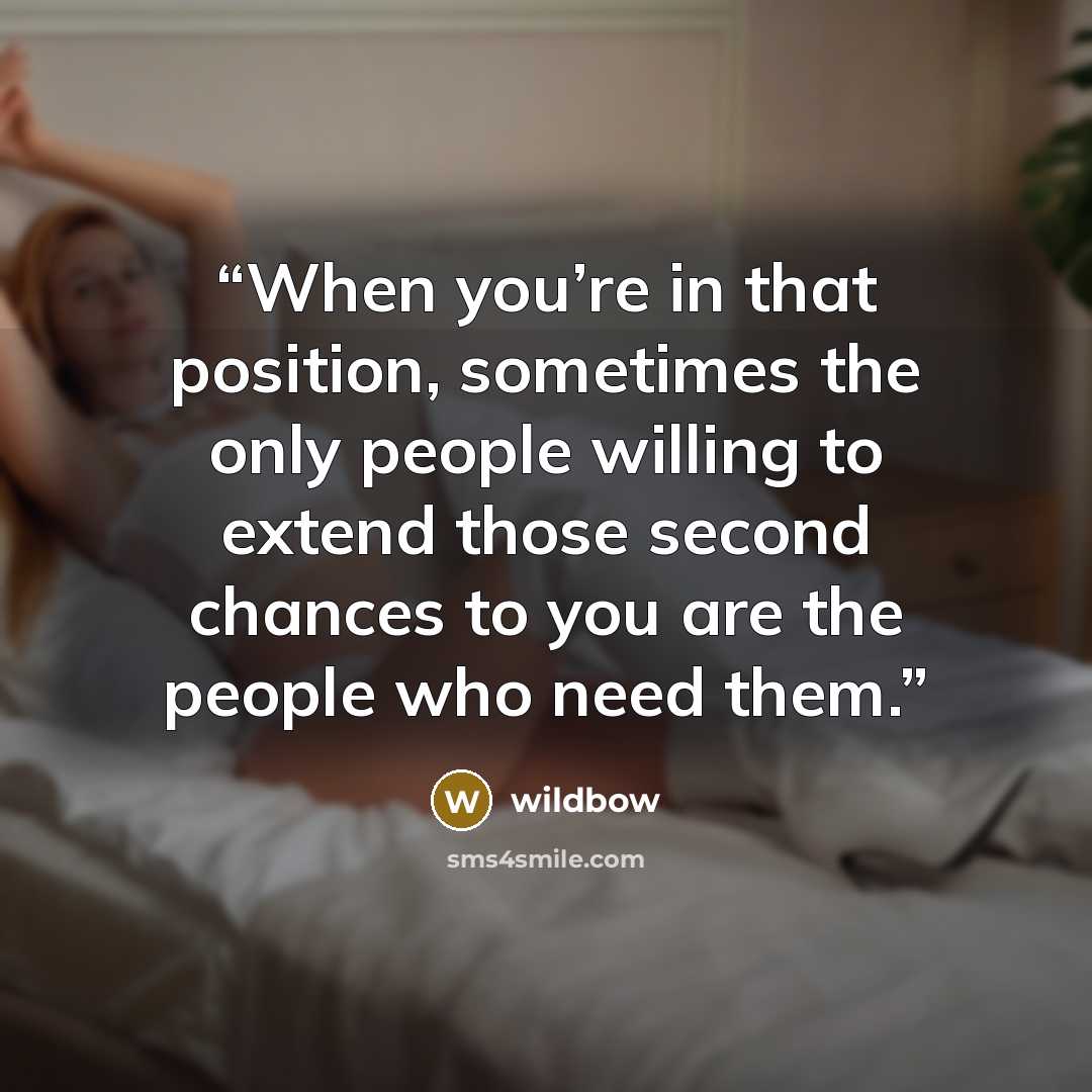 “When you’re in that position, sometimes the only people willing to extend those second chances to you are the people who need them.” quote by wildbow