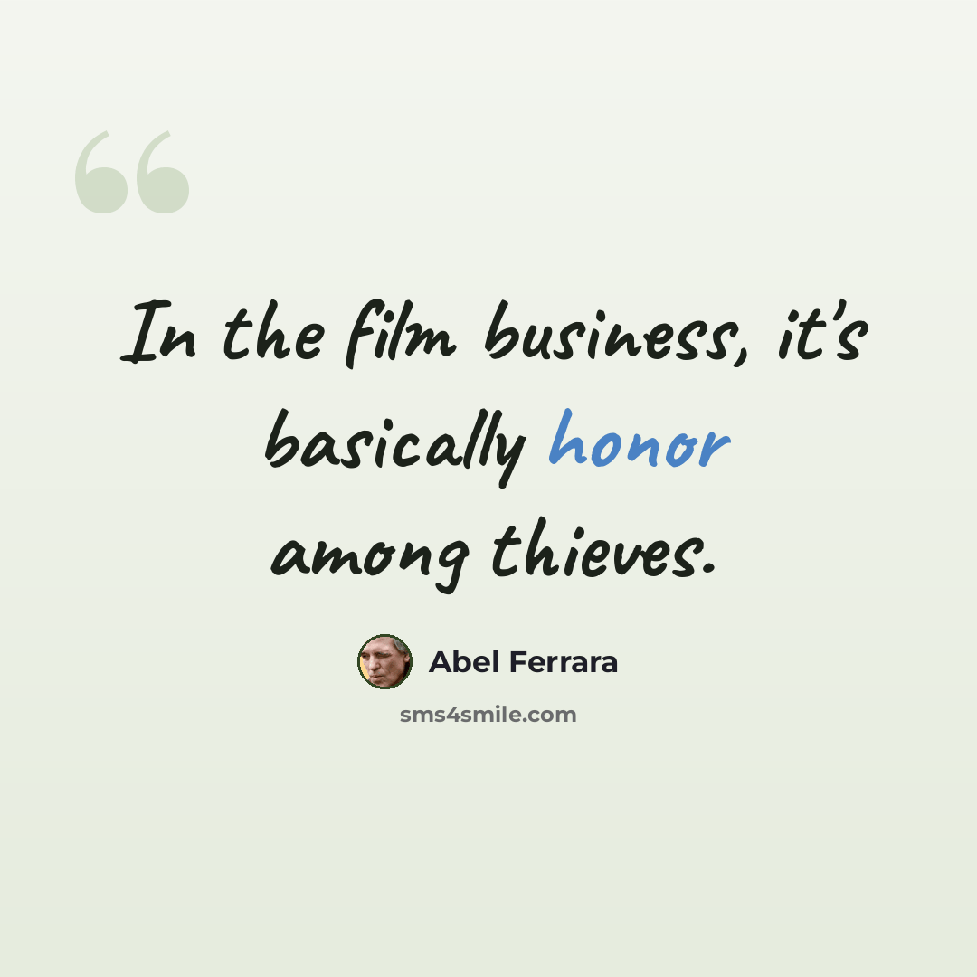 “In the film business, it's basically honor among thieves.” quote by Abel Ferrara