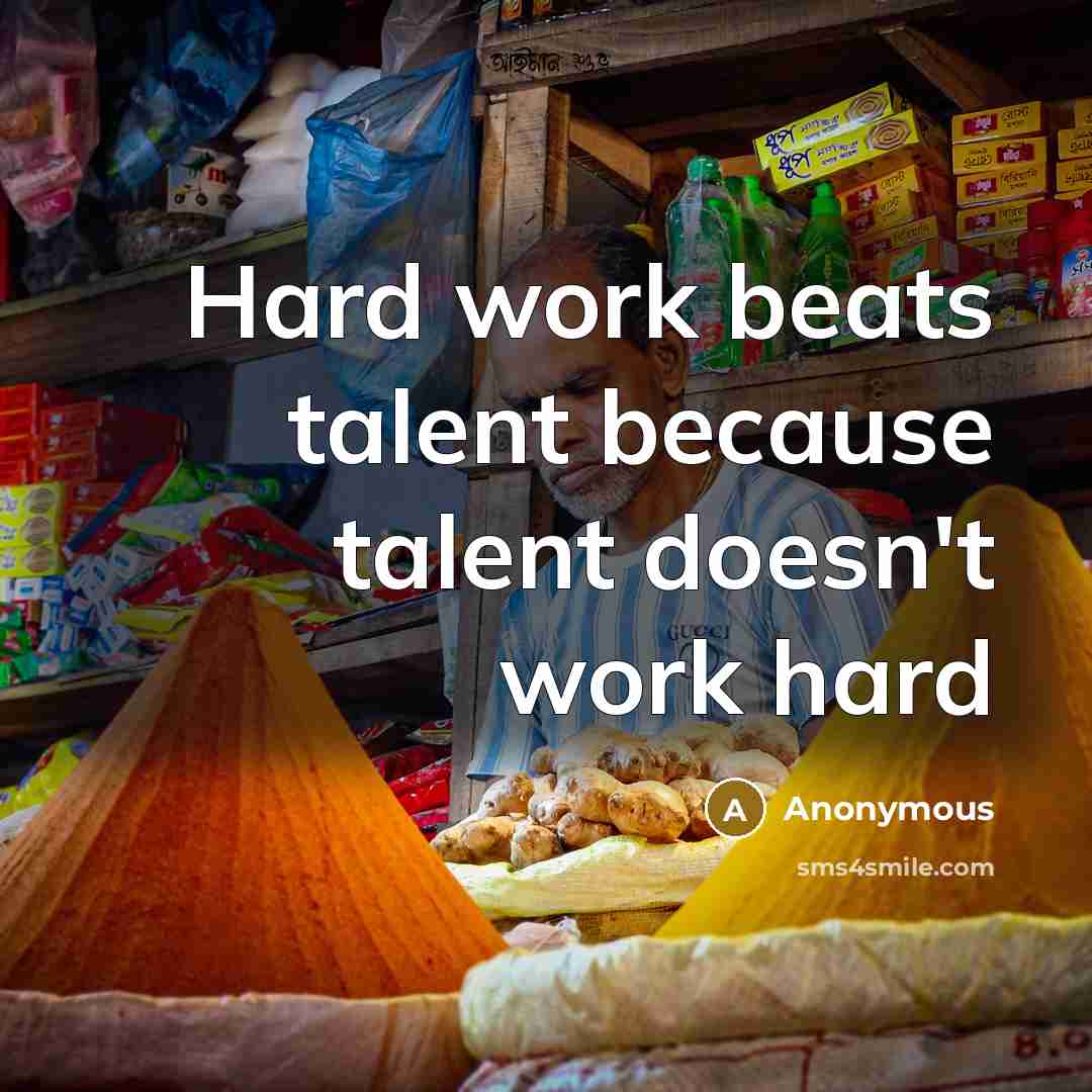“Hard work beats talent because talent doesn't work hard” quote by Anonymous