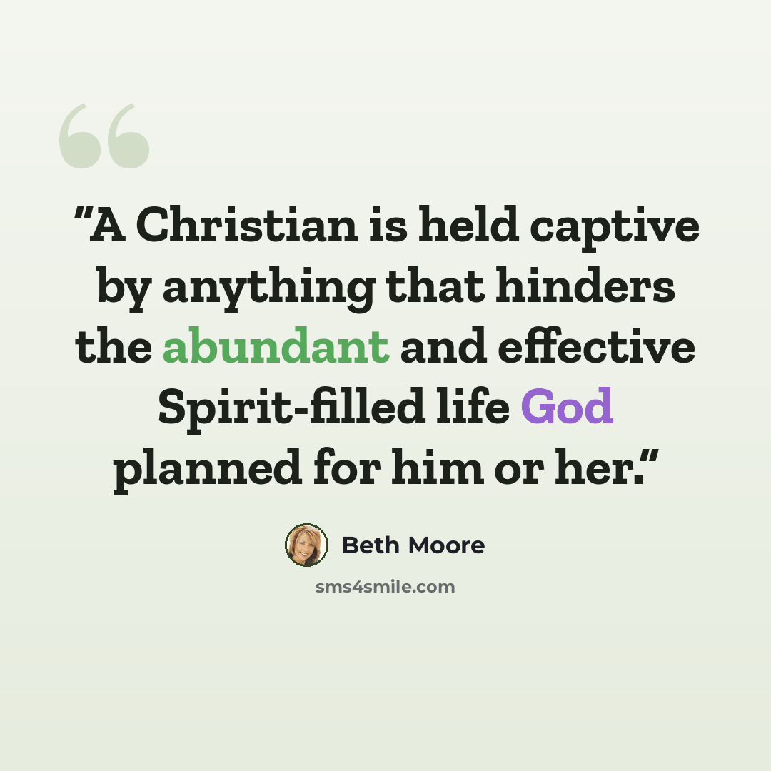 “A Christian is held captive by anything that hinders the abundant and effective Spirit-filled life God planned for him or her.” quote by Beth Moore