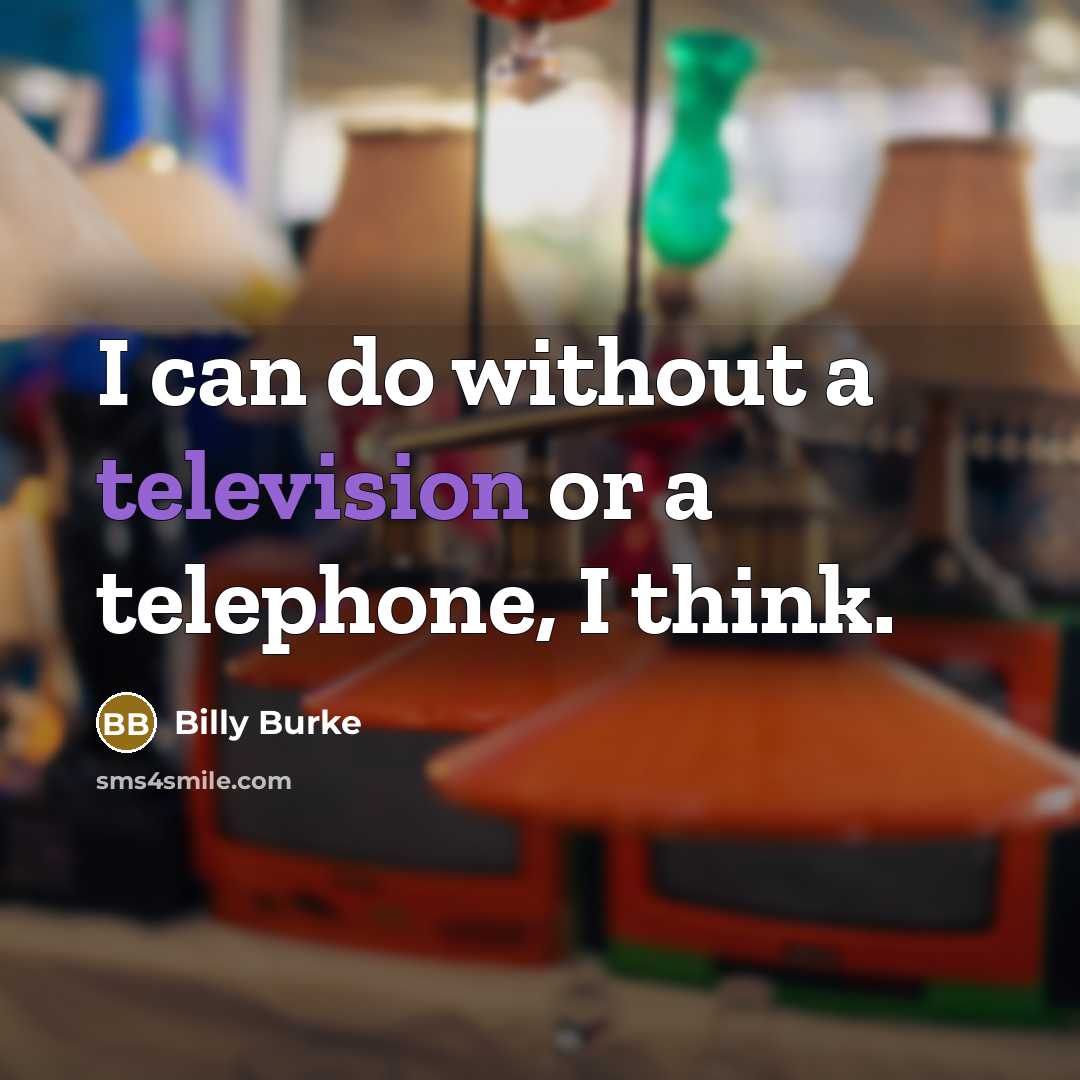 “I can do without a television or a telephone, I think.” quote by Billy Burke
