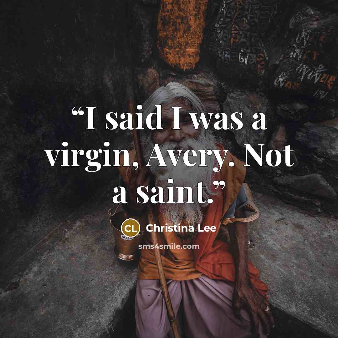 “I said I was a virgin, Avery. Not a saint.” quote by Christina Lee
