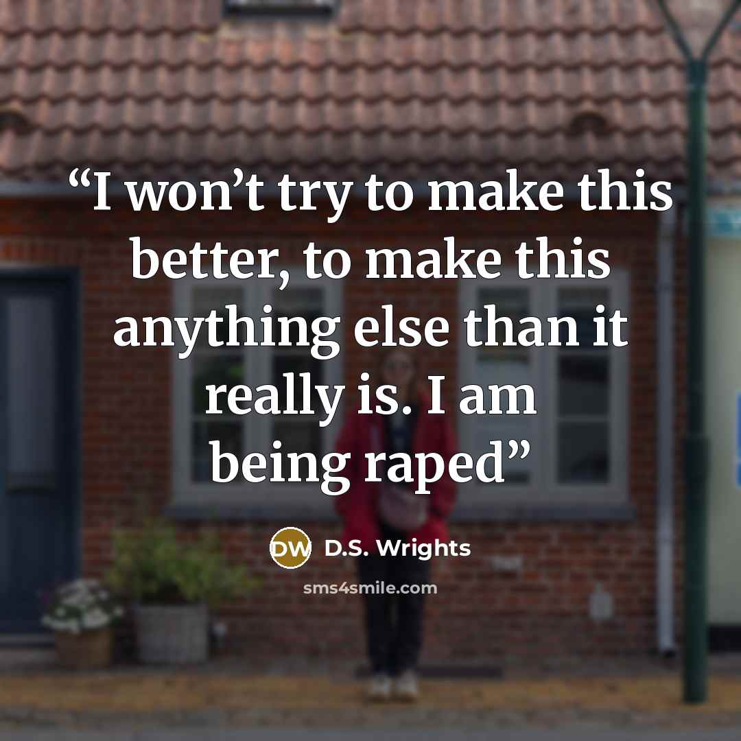 “I won’t try to make this better, to make this anything else than it really is. I am being raped” quote by D.S. Wrights