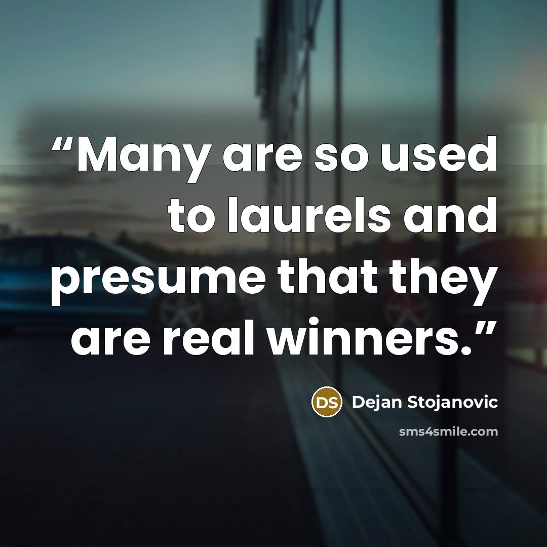 “Many are so used to laurels and presume that they are real winners.” quote by Dejan Stojanovic