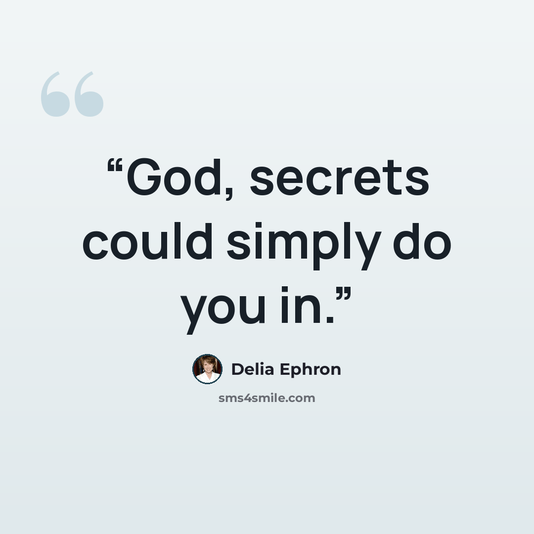 “God, secrets could simply do you in.” quote by Delia Ephron