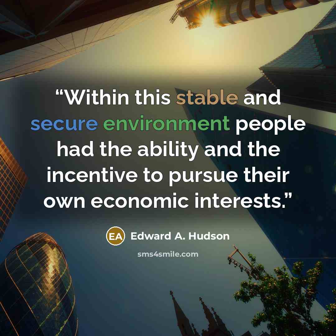 “Within this stable and secure environment people had the ability and the incentive to pursue their own economic interests.” quote by Edward A. Hudson