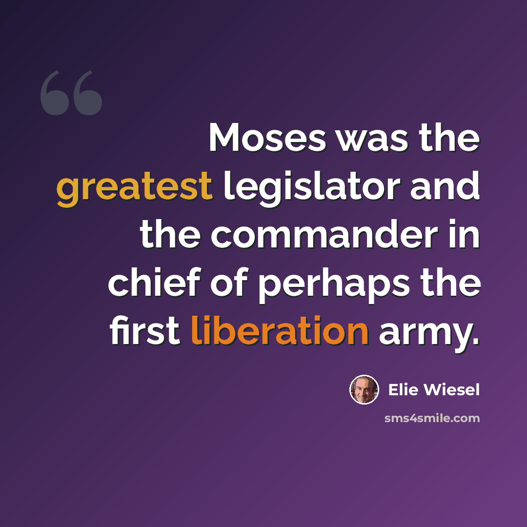 “Moses was the greatest legislator and the commander in chief of perhaps the first liberation army.” quote by Elie Wiesel
