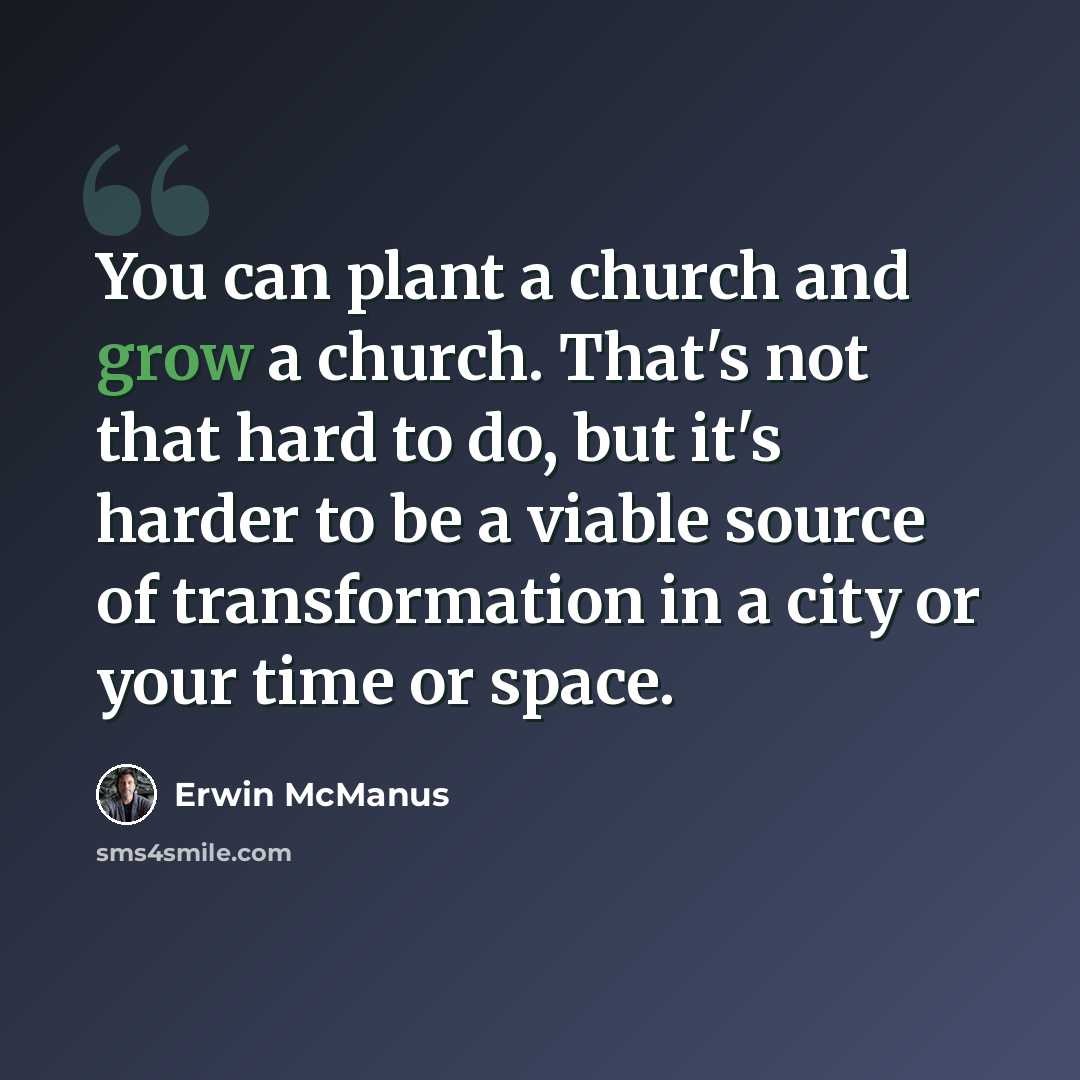 “You can plant a church and grow a church. That's not that hard to do, but it's harder to be a viable source of transformation in a city or your time or space.” quote by Erwin McManus