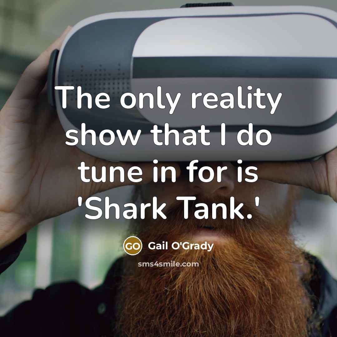 “The only reality show that I do tune in for is 'Shark Tank.'” quote by Gail O'Grady