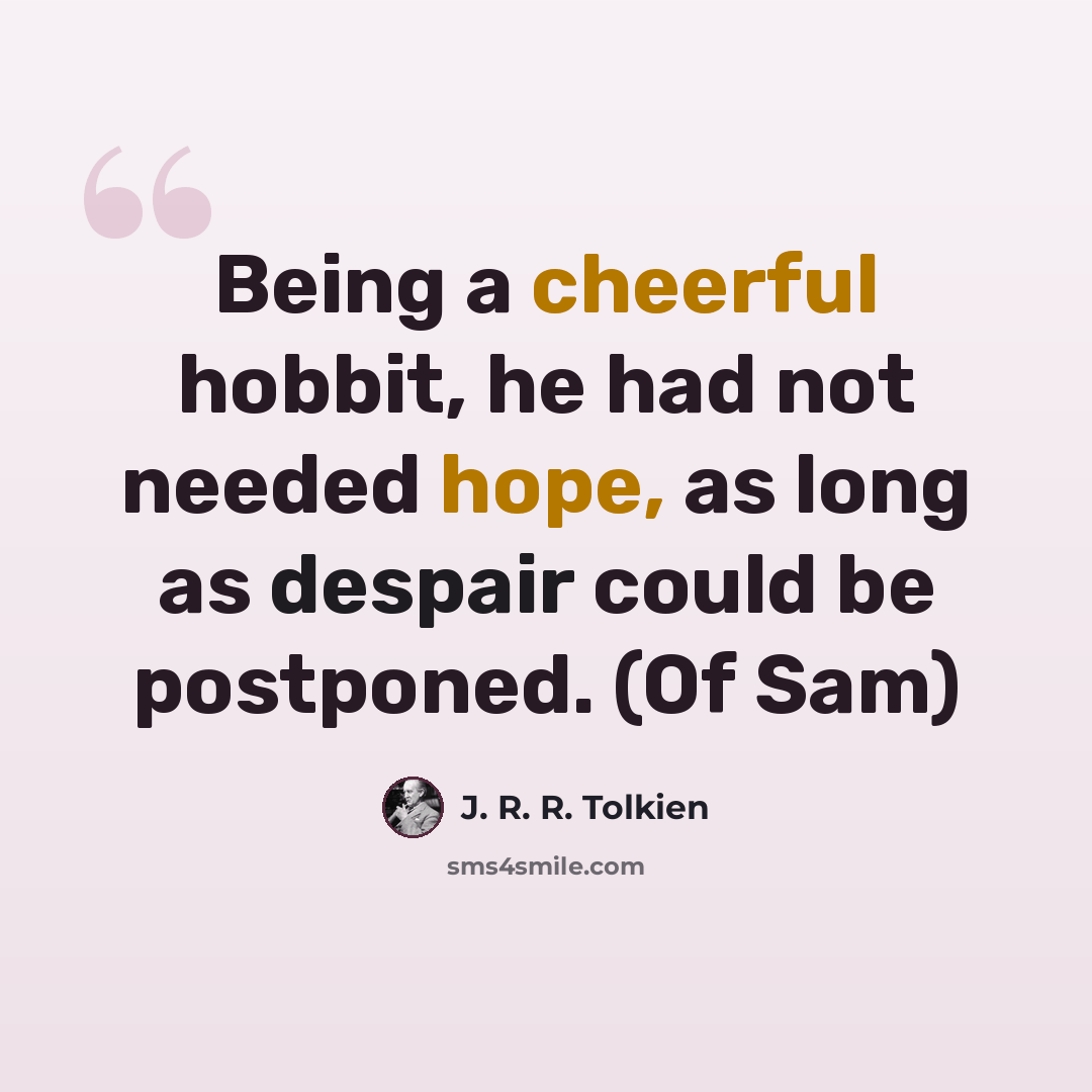 “Being a cheerful hobbit, he had not needed hope, as long as despair could be postponed. (Of Sam)” quote by J. R. R. Tolkien