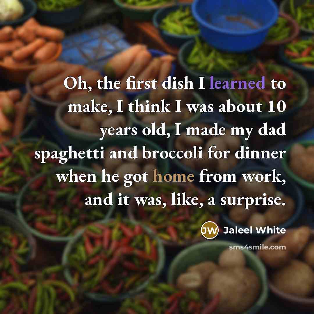 “Oh, the first dish I learned to make, I think I was about 10 years old, I made my dad spaghetti and broccoli for dinner when he got home from work, and it was, like, a surprise.” quote by Jaleel White