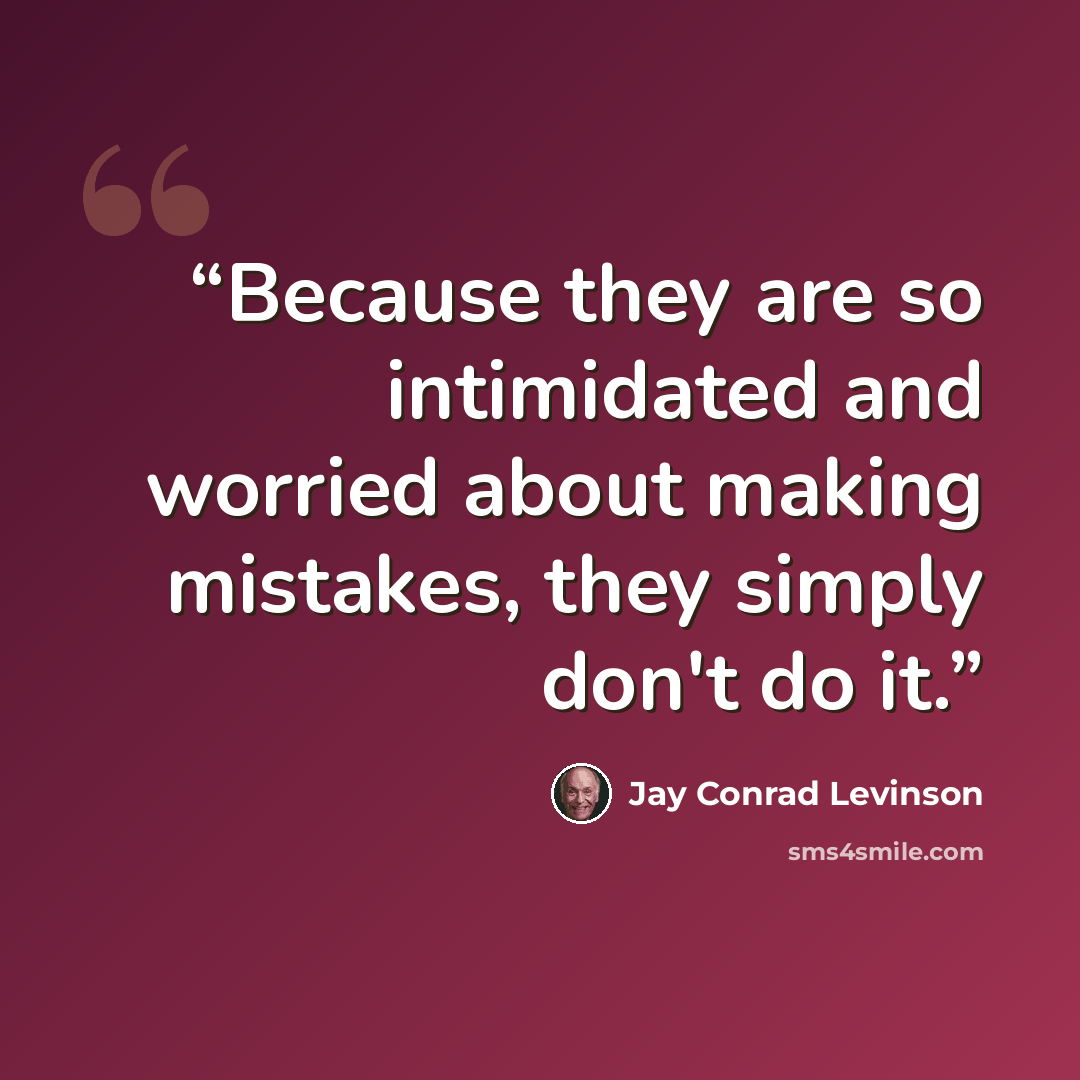 “Because they are so intimidated and worried about making mistakes, they simply don't do it.” quote by Jay Conrad Levinson